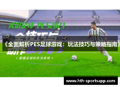 《全面解析PES足球游戏：玩法技巧与策略指南》